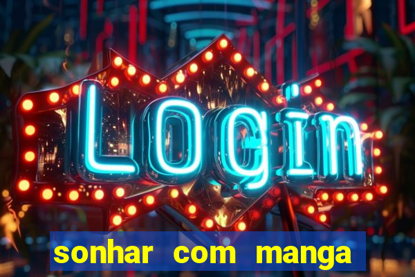 sonhar com manga madura jogo do bicho